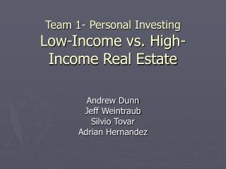 Team 1- Personal Investing Low-Income vs. High-Income Real Estate