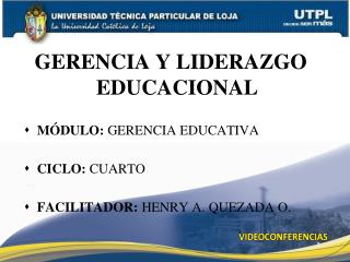 GERENCIA Y LIDERAZGO EDUCACIONAL MÓDULO: GERENCIA EDUCATIVA CICLO: CUARTO