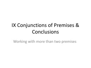IX Conjunctions of Premises &amp; Conclusions