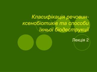 Класифікація речовин-ксенобіотиків та способи їхньої біодеструкції