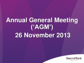 Annual General Meeting (‘AGM’) 26 November 2013