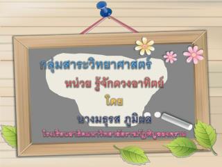 กลุ่มสาระวิทยาศาสตร์ หน่วย รู้จักดวงอาทิตย์ โดย นางมธุรส ภูมิผล