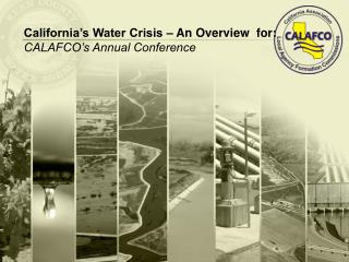 California’s Water Crisis – An Overview for: CALAFCO’s Annual Conference