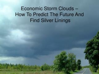 Economic Storm Clouds – How To Predict The Future And Find Silver Linings