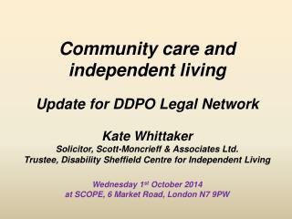 Community care and independent living Update for DDPO Legal Network Kate Whittaker