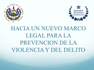 HACIA UN NUEVO MARCO LEGAL PARA LA PREVENCION DE LA VIOLENCIA Y DEL DELITO