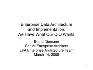 Enterprise Data Architecture and Implementation: We Have What Our CIO Wants!