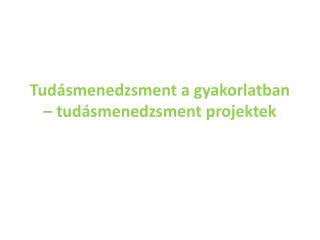 Tudásmenedzsment a gyakorlatban – tudásmenedzsment projektek