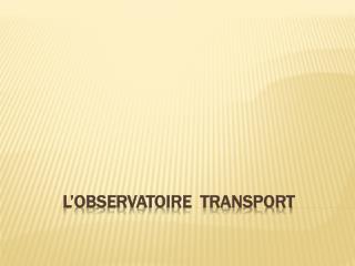 L’OBSERVATOIRE TRANSPORT
