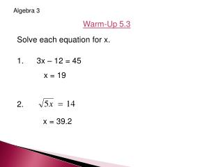 Solve each equation for x. 3x – 12 = 45 		 x = 19 2.