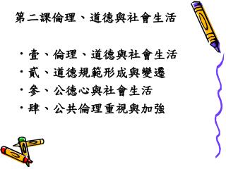 壹、倫理、道德與社會生活 貳、道德規範形成與變遷 參、公德心與社會生活 肆、公共倫理重視與加強