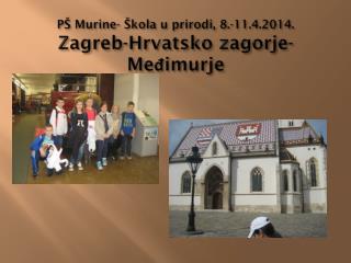 PŠ Murine- Škola u prirodi, 8.-11.4.2014. Zagreb-Hrvatsko zagorje-Međimurje
