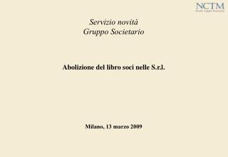 Servizio novità Gruppo Societario Abolizione del libro soci nelle S.r.l. Milano, 13 marzo 2009