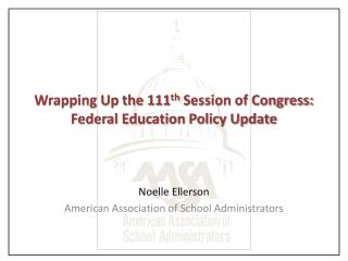 Wrapping Up the 111 th Session of Congress: Federal Education Policy Update