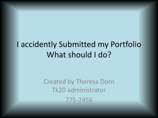 I accidently Submitted my Portfolio What should I do?
