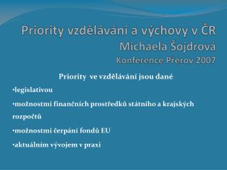 Priority vzdělávání a výchovy v ČR Michaela Šojdrová Konference Přerov 2007