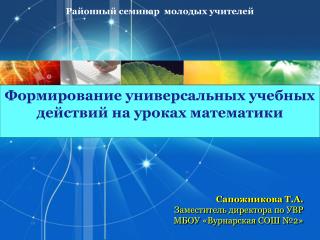 Сапожникова Т.А. Заместитель директора по УВР МБОУ « Вурнарская СОШ №2»