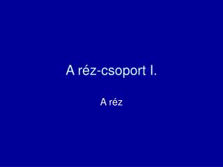 A réz-csoport I.