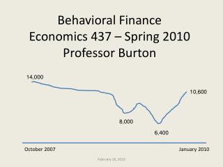 Behavioral Finance Economics 437 – Spring 2010 Professor Burton