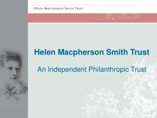 Helen Macpherson Smith Trust An Independent Philanthropic Trust