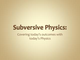 Subversive Physics: