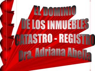 EL DOMINIO DE LOS INMUEBLES CATASTRO - REGISTRO Dra. Adriana Abella