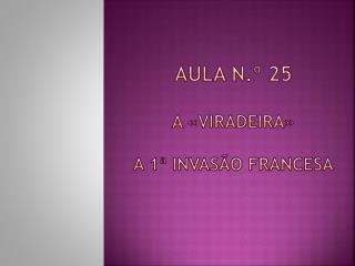 Aula n.º 25 A «Viradeira» A 1ª Invasão Francesa