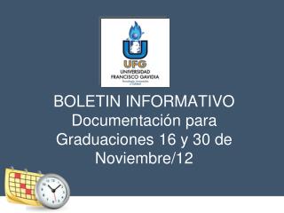 BOLETIN INFORMATIVO Documentación para Graduaciones 16 y 30 de Noviembre/12