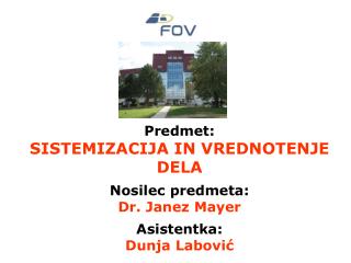 Predmet: SISTEMIZACIJA IN VREDNOTENJE DELA Nosilec predmeta: Dr. Janez Mayer Asistentka: