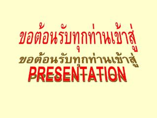 ขอต้อนรับทุกท่านเข้าสู่ PRESENTATION