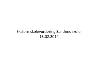 Ekstern skolevurdering Sandnes skole, 13.02.2014