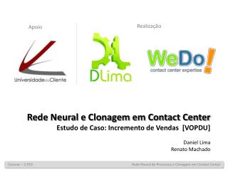 Rede Neural e Clonagem em Contact Center Estudo de Caso: Incremento de Vendas [VOPDU] Daniel Lima