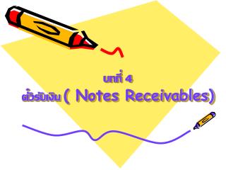 บทที่ 4 ตั๋วรับเงิน ( Notes Receivables)