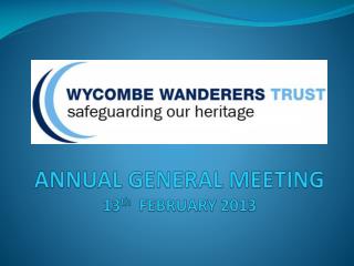 ANNUAL GENERAL MEETING 13 th FEBRUARY 2013