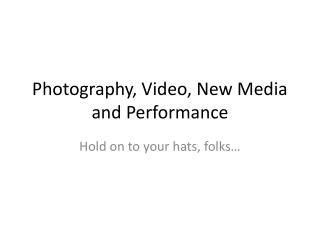 Photography, Video, New Media and Performance