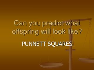 Can you predict what offspring will look like?