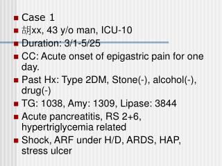 Case 1 胡 xx, 43 y/o man, ICU-10 Duration: 3/1-5/25 CC: Acute onset of epigastric pain for one day. Past Hx: Type 2DM, St