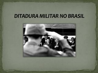 DITADURA MILITAR NO BRASIL