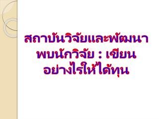 สถาบันวิจัยและพัฒนาพบนักวิจัย : เขียนอย่างไรให้ได้ทุน