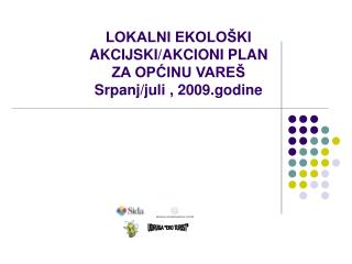 LOKALNI EKOLOŠKI AKCIJSKI/AKCIONI PLAN ZA OPĆINU VAREŠ Srpanj/juli , 2009.godine
