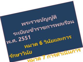 พระราชบัญญัติ 	ระเบียบ ข้าราชการพล เรือน พ.ศ. 2551 หมวด 6 วินัยและการรักษา วินัย