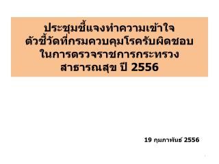 ประชุมชี้แจงทำความเข้าใจ ตัวชี้วัดที่กรมควบคุมโรครับผิดชอบ ในการตรวจราชการกระทรวงสาธารณสุข ปี 2556