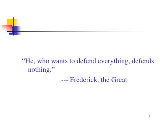 “He, who wants to defend everything, defends nothing.”