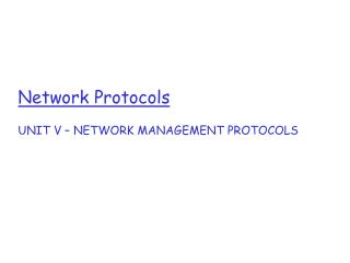 Network Protocols UNIT V – NETWORK MANAGEMENT PROTOCOLS