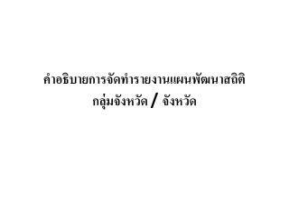 คำอธิบายการจัดทำรายงานแผนพัฒนาสถิติ กลุ่มจังหวัด / จังหวัด