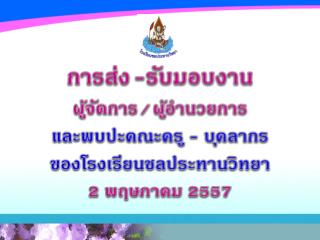 การส่ง - รับ มอบ งาน ผู้จัดการ / ผู้อำนวยการ และพบปะคณะครู - บุคลากร