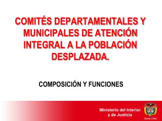 COMITÉS DEPARTAMENTALES Y MUNICIPALES DE ATENCIÓN INTEGRAL A LA POBLACIÓN DESPLAZADA.