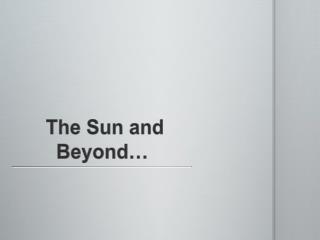 The Sun and Beyond…