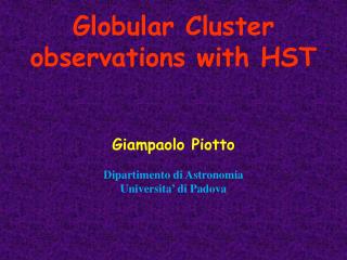 Globular Cluster observations with HST Giampaolo Piotto Dipartimento di Astronomia