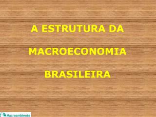 A ESTRUTURA DA MACROECONOMIA BRASILEIRA